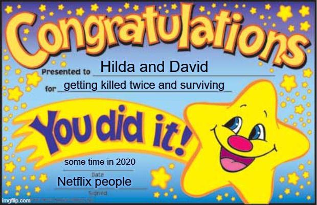 no | Hilda and David; getting killed twice and surviving; some time in 2020; Netflix people | image tagged in memes,happy star congratulations | made w/ Imgflip meme maker