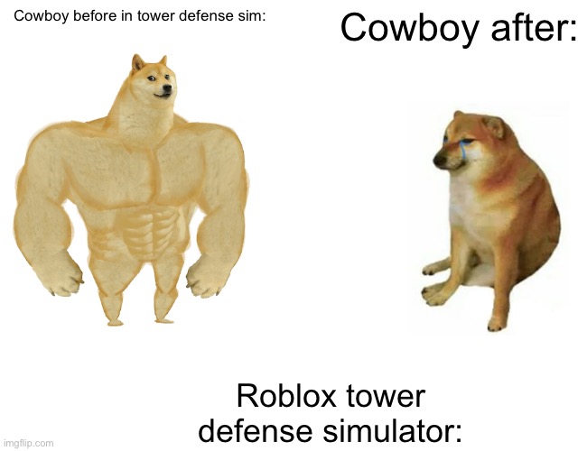 Buff Doge vs. Cheems | Cowboy before in tower defense sim:; Cowboy after:; Roblox tower defense simulator: | image tagged in memes,buff doge vs cheems | made w/ Imgflip meme maker