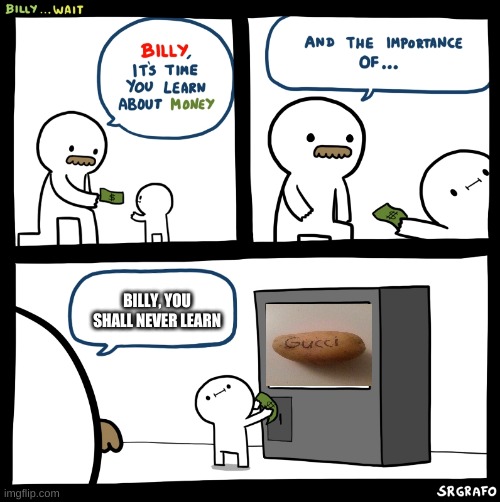 I want a gucci potato | BILLY, YOU SHALL NEVER LEARN | image tagged in billy no | made w/ Imgflip meme maker