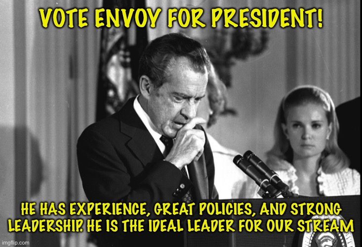 Vote Envoy For President | VOTE ENVOY FOR PRESIDENT! HE HAS EXPERIENCE, GREAT POLICIES, AND STRONG LEADERSHIP. HE IS THE IDEAL LEADER FOR OUR STREAM | made w/ Imgflip meme maker