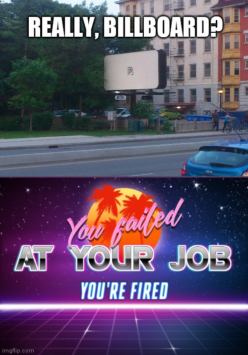 Ok, Is this a refreshing page? | REALLY, BILLBOARD? | image tagged in you failed at your job you're fired,wow you failed this job,you had one job,funny,billboard,refresh | made w/ Imgflip meme maker