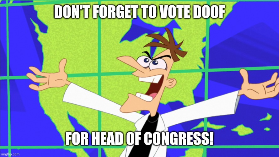 Good luck everyone! | DON'T FORGET TO VOTE DOOF; FOR HEAD OF CONGRESS! | image tagged in i must take over the tri state area,and i can't do it without your help,v o t e | made w/ Imgflip meme maker