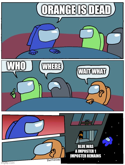 blue is idiot | ORANGE IS DEAD; WHO; WHERE; WAIT WHAT; BLUE WAS A IMPOSTER 1 IMPOSTER REMAINS | image tagged in among us meeting | made w/ Imgflip meme maker