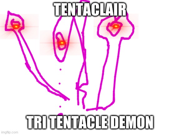 Blank White Template | TENTACLAIR TRI TENTACLE DEMON | image tagged in blank white template | made w/ Imgflip meme maker