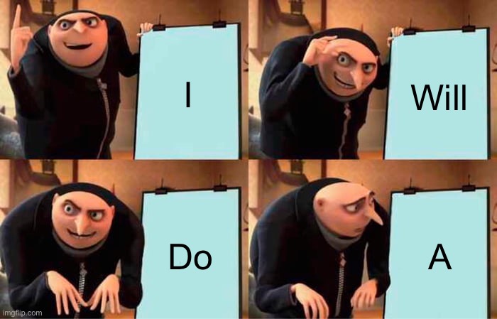 I Will Do A | image tagged in memes,gru's plan | made w/ Imgflip meme maker