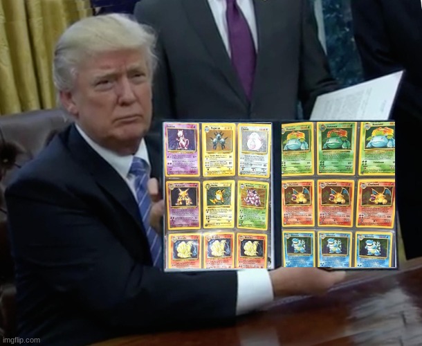 nice cards, trump! | image tagged in memes,trump bill signing,pokemon tgc | made w/ Imgflip meme maker
