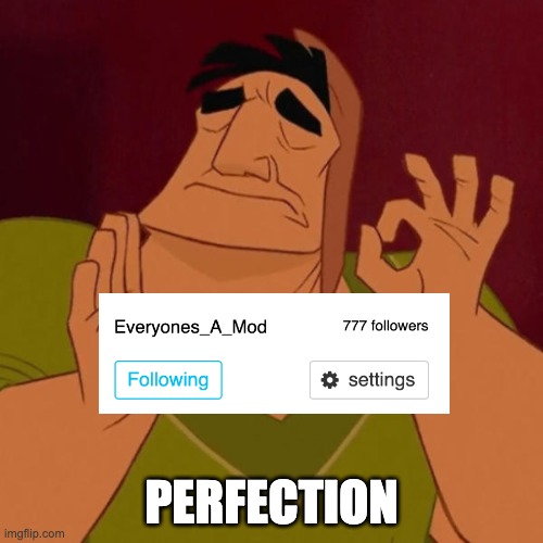 Look, 777 followers! | PERFECTION | image tagged in pacha perfect | made w/ Imgflip meme maker