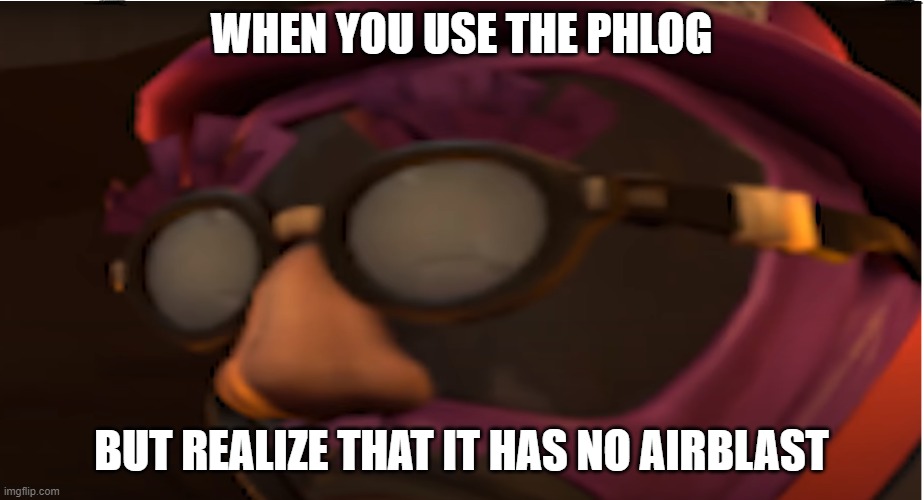 Pyro Moments... | WHEN YOU USE THE PHLOG; BUT REALIZE THAT IT HAS NO AIRBLAST | image tagged in the pyro - tf2,phlog,tf2,pyro,chonk | made w/ Imgflip meme maker