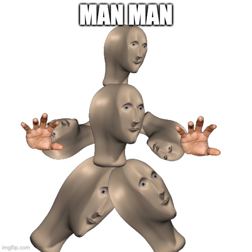 Why have i created this cursed creature | MAN MAN | image tagged in memes,blank transparent square | made w/ Imgflip meme maker