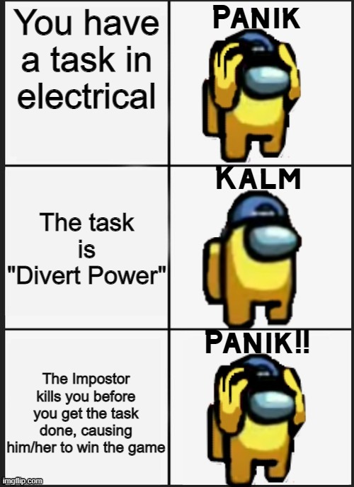 Among us Panik | You have a task in electrical; The task is "Divert Power"; The Impostor kills you before you get the task done, causing him/her to win the game | image tagged in among us panik | made w/ Imgflip meme maker