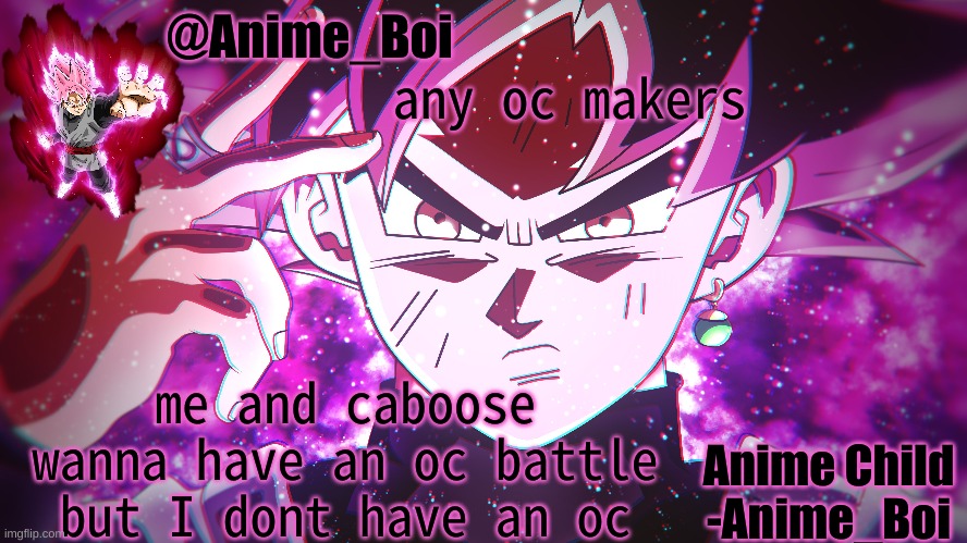 pls?  | any oc makers; me and caboose wanna have an oc battle but I dont have an oc | image tagged in goku black | made w/ Imgflip meme maker