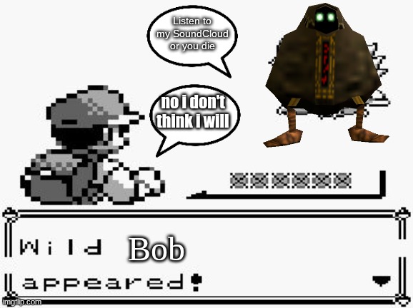 WIid Bob appears | Listen to my SoundCloud or you die; no i don't think i will; Bob | image tagged in pokemon appears,bob,smg4 | made w/ Imgflip meme maker