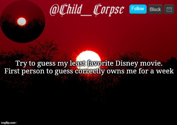 Child_Corpse announcement template | Try to guess my least favorite Disney movie. First person to guess correctly owns me for a week | image tagged in child_corpse announcement template | made w/ Imgflip meme maker