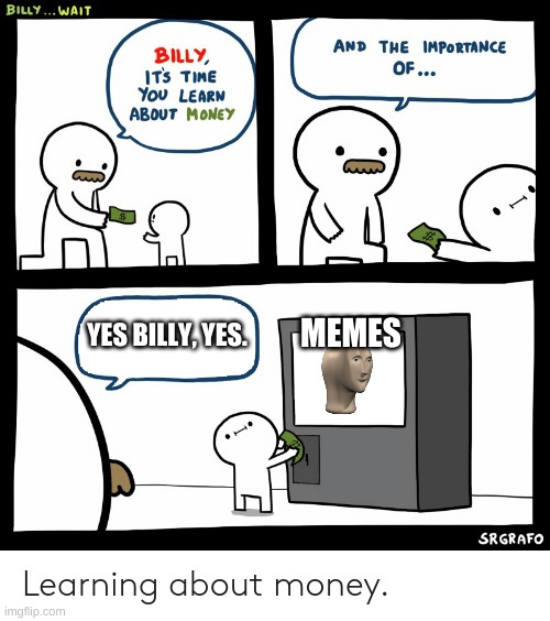 Billy Learning About Money | MEMES; YES BILLY, YES. | image tagged in billy learning about money | made w/ Imgflip meme maker