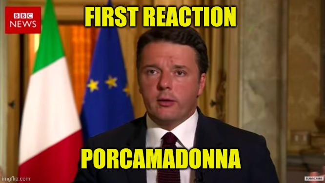 Renzi Shock | FIRST REACTION; PORCAMADONNA | image tagged in renzi shock | made w/ Imgflip meme maker