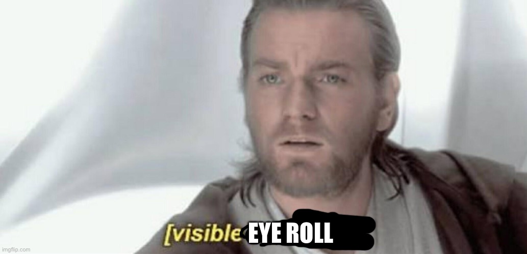 Visible Confusion | EYE ROLL | image tagged in visible confusion | made w/ Imgflip meme maker