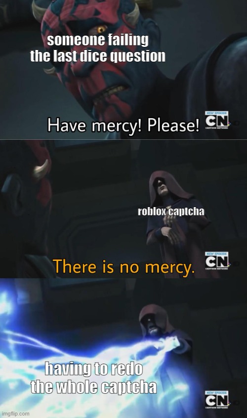 there is no mercy | someone failing the last dice question roblox captcha having to redo the whole captcha | image tagged in there is no mercy | made w/ Imgflip meme maker