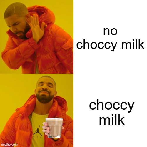 Drake Hotline Bling Meme | no choccy milk; choccy milk | image tagged in memes,drake hotline bling | made w/ Imgflip meme maker