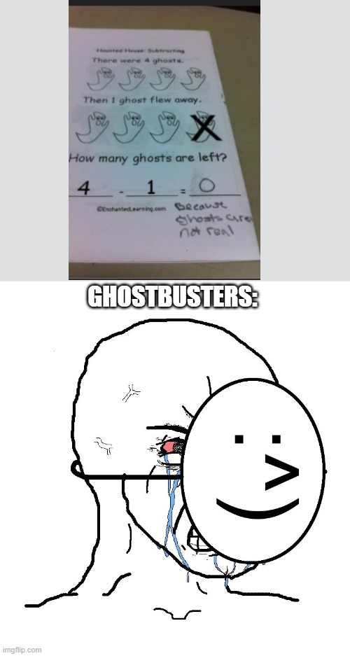 ghostbusters are like am i a joke to you? | GHOSTBUSTERS: | image tagged in pretending to be happy hiding crying behind a mask | made w/ Imgflip meme maker