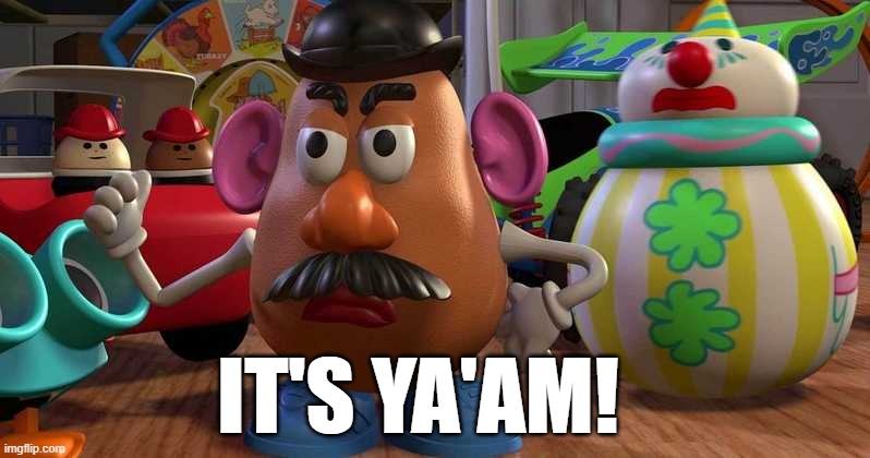 It's YA'AM! | IT'S YA'AM! | image tagged in mean potato,mr potato head,it's ma'am,it's maam,funny meme | made w/ Imgflip meme maker
