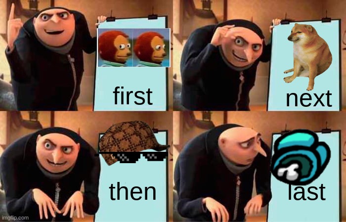 first , next, then , last | first; next; then; last | image tagged in memes,gru's plan,safety first | made w/ Imgflip meme maker