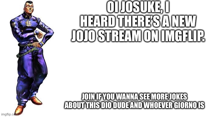 Join the bloody stream (bad Joseph joestar face | OI JOSUKE, I HEARD THERE’S A NEW JOJO STREAM ON IMGFLIP. JOIN IF YOU WANNA SEE MORE JOKES ABOUT THIS DIO DUDE AND WHOEVER GIORNO IS | image tagged in oi josuke,bloody stream | made w/ Imgflip meme maker