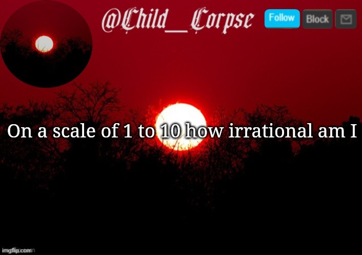 I'm so bored I'm just asking random questions at this point | On a scale of 1 to 10 how irrational am I | image tagged in child_corpse announcement template | made w/ Imgflip meme maker