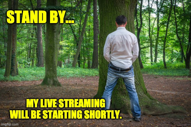 Live streaming | STAND BY... MY LIVE STREAMING WILL BE STARTING SHORTLY. | made w/ Imgflip meme maker