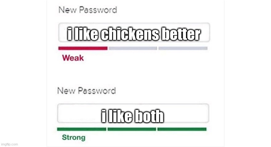 chick + en | i like chickens better; i like both | image tagged in weak strong password | made w/ Imgflip meme maker