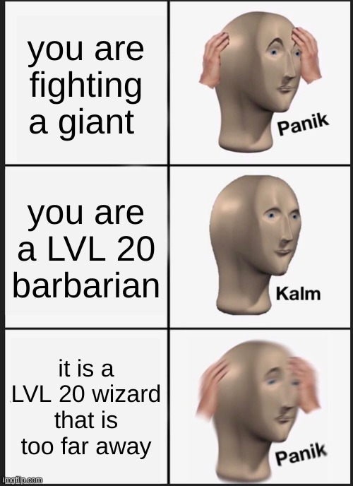 Panik Kalm Panik | you are fighting a giant; you are a LVL 20 barbarian; it is a LVL 20 wizard that is too far away | image tagged in memes,panik kalm panik | made w/ Imgflip meme maker