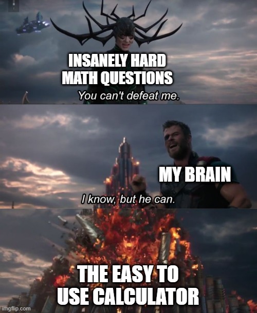 I'm lazy | INSANELY HARD MATH QUESTIONS; MY BRAIN; THE EASY TO USE CALCULATOR | image tagged in you can't defeat me | made w/ Imgflip meme maker