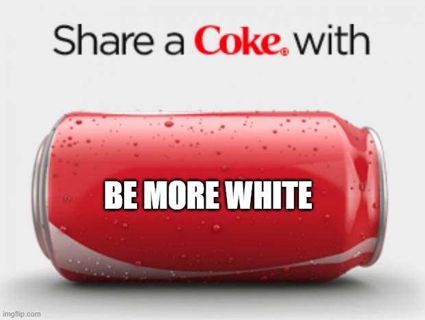 coke can | BE MORE WHITE | image tagged in coke can | made w/ Imgflip meme maker