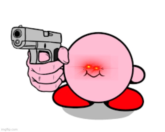 Kirby with a gun | image tagged in kirby with a gun | made w/ Imgflip meme maker