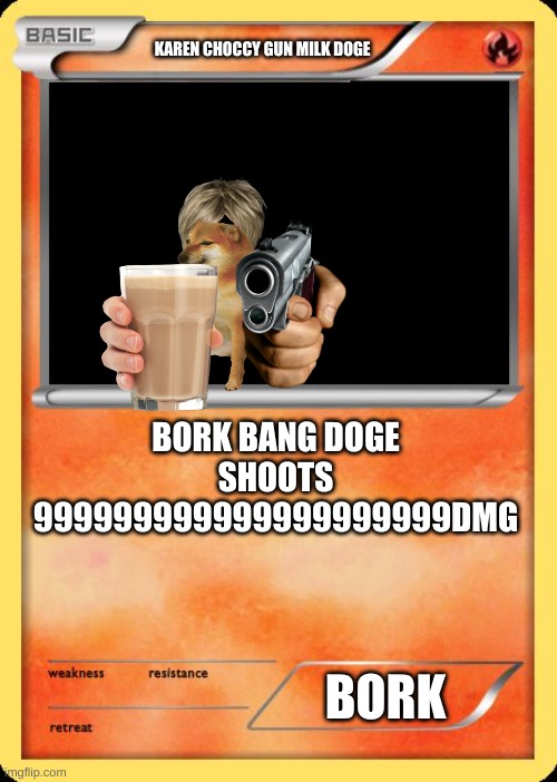 Blank Pokemon Card | KAREN CHOCCY GUN MILK DOGE; BORK BANG DOGE SHOOTS 999999999999999999999DMG; BORK | image tagged in blank pokemon card | made w/ Imgflip meme maker