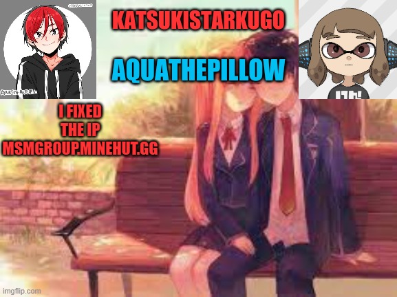 KatsukiStarkugoXAquathepillow | I FIXED THE IP
MSMGROUP.MINEHUT.GG | image tagged in katsukistarkugoxaquathepillow | made w/ Imgflip meme maker