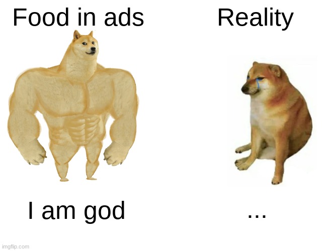 Buff Doge vs. Cheems | Food in ads; Reality; ... I am god | image tagged in memes,buff doge vs cheems | made w/ Imgflip meme maker