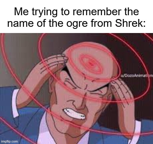 Me trying to remember the name of the ogre from Shrek: | image tagged in blank white template,me trying to remember | made w/ Imgflip meme maker