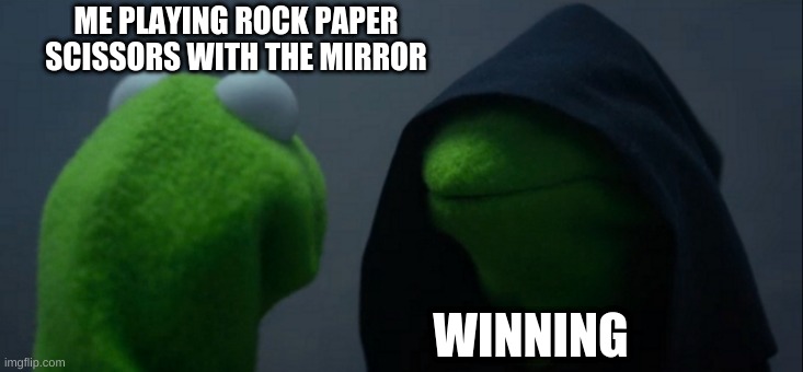 Evil Kermit | ME PLAYING ROCK PAPER SCISSORS WITH THE MIRROR; WINNING | image tagged in memes,evil kermit,mirror | made w/ Imgflip meme maker
