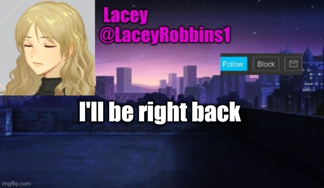 Lacey announcement template number I still lost count | I'll be right back | image tagged in lacey announcement template number i still lost count | made w/ Imgflip meme maker