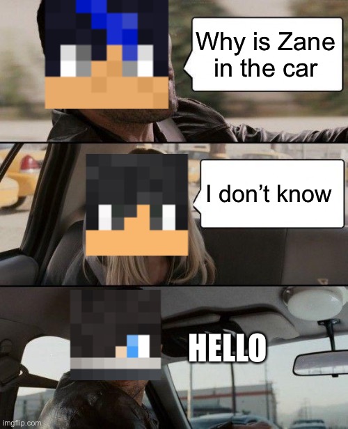 The Rock Driving Meme | Why is Zane in the car; I don’t know; HELLO | image tagged in memes,the rock driving | made w/ Imgflip meme maker