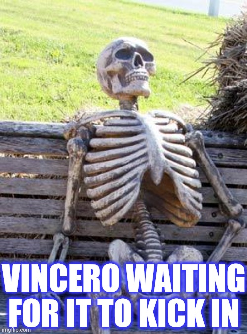 Waiting Skeleton Meme | VINCERO WAITING FOR IT TO KICK IN | image tagged in memes,waiting skeleton | made w/ Imgflip meme maker