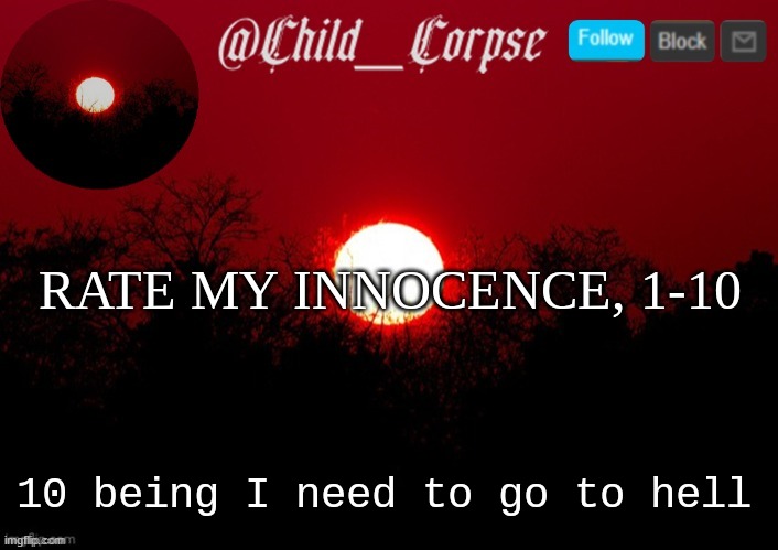 Copy and paste go brrr | RATE MY INNOCENCE, 1-10; 10 being I need to go to hell | image tagged in child_corpse announcement template | made w/ Imgflip meme maker