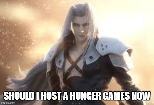 SHOULD I HOST A HUNGER GAMES NOW | made w/ Imgflip meme maker