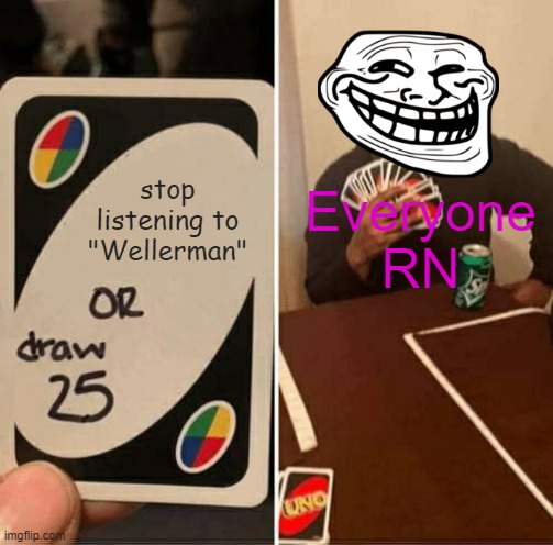 Wellerman 25 Cards | Everyone RN; stop listening to "Wellerman" | image tagged in memes,uno draw 25 cards,wellerman,sea shanties | made w/ Imgflip meme maker