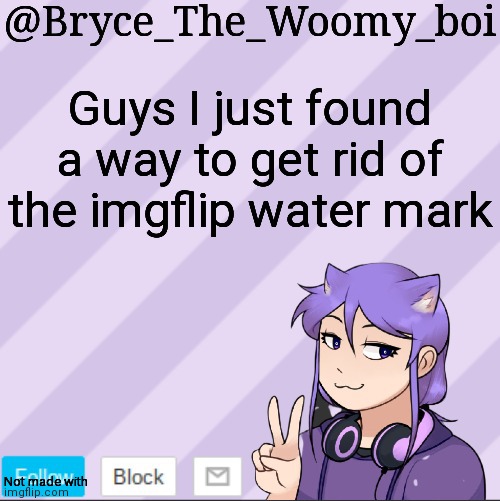 Check the watermark | Guys I just found a way to get rid of the imgflip water mark; Not made with | image tagged in bryce_the_woomy_boi's new announcement template | made w/ Imgflip meme maker