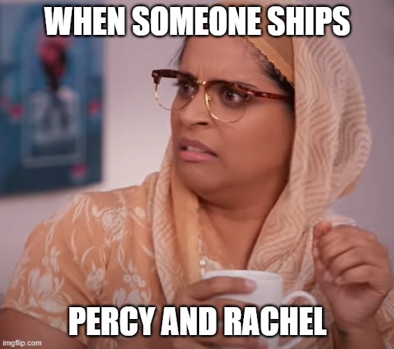 When someone ships Percy and Rachel | WHEN SOMEONE SHIPS; PERCY AND RACHEL | image tagged in percy jackson,shipping,books | made w/ Imgflip meme maker