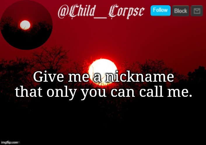 Child_Corpse announcement template | Give me a nickname that only you can call me. | image tagged in child_corpse announcement template | made w/ Imgflip meme maker