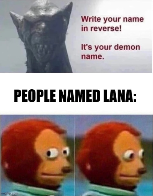 PEOPLE NAMED LANA: | image tagged in demon name,memes,monkey puppet | made w/ Imgflip meme maker