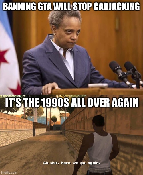 The 90s are back | BANNING GTA WILL STOP CARJACKING; IT’S THE 1990S ALL OVER AGAIN | image tagged in mayor chicago,here we go again | made w/ Imgflip meme maker