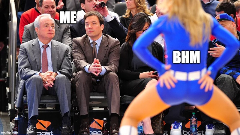  ME; BHM | image tagged in jimmy fallon ignores cheerleader | made w/ Imgflip meme maker